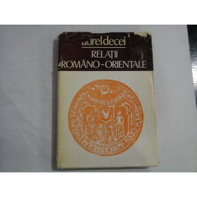 RELATII ROMANO-ORIENTALE - AUREL DECEI